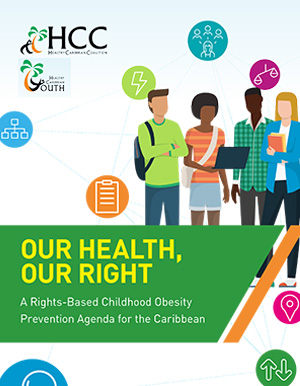 Our Health, Our Right - A Rights-Based Childhood Obesity Prevention Agenda for the Caribbean Our Health, Our Right - A Rights-Based Childhood Obesity Prevention Agenda for the Caribbean